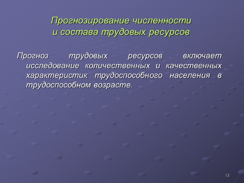 13 Прогнозирование численности  и состава трудовых ресурсов Прогноз трудовых ресурсов включает исследование количественных